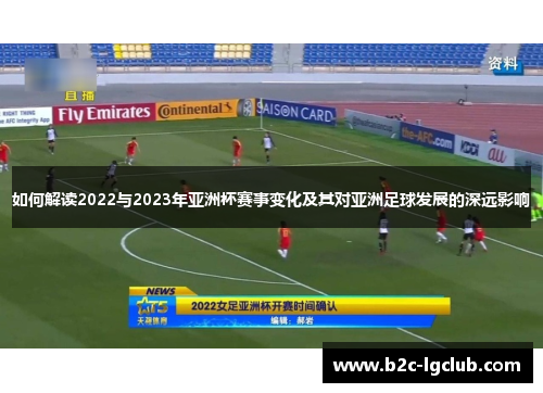 如何解读2022与2023年亚洲杯赛事变化及其对亚洲足球发展的深远影响