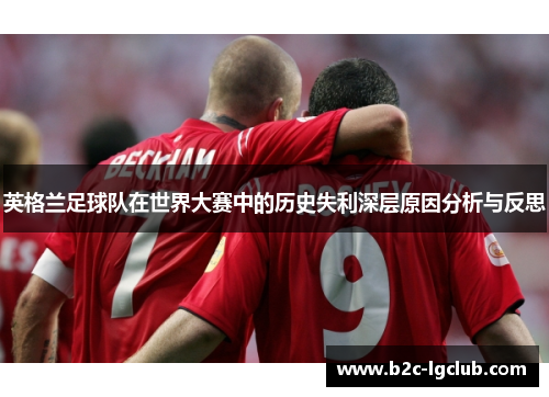 英格兰足球队在世界大赛中的历史失利深层原因分析与反思