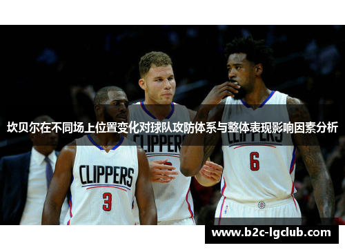 坎贝尔在不同场上位置变化对球队攻防体系与整体表现影响因素分析