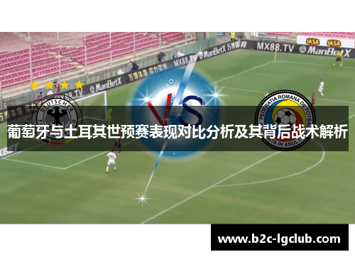 葡萄牙与土耳其世预赛表现对比分析及其背后战术解析
