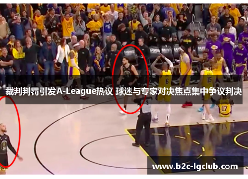 裁判判罚引发A-League热议 球迷与专家对决焦点集中争议判决