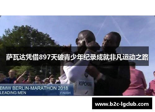 萨瓦达凭借897天破青少年纪录成就非凡运动之路