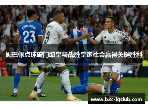 姆巴佩点球破门助皇马战胜皇家社会赢得关键胜利